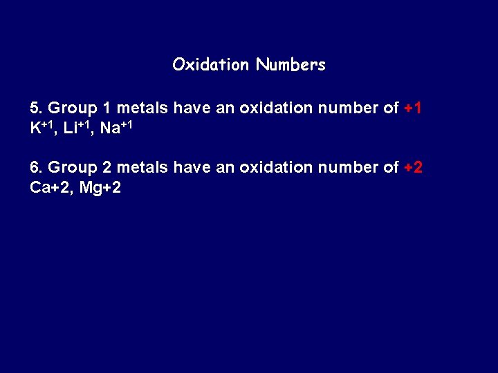 Oxidation Numbers 5. Group 1 metals have an oxidation number of +1 K+1, Li+1,