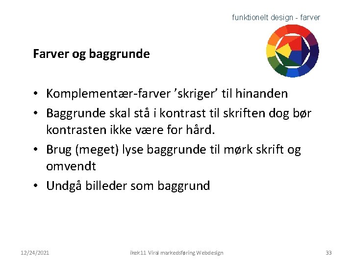 funktionelt design - farver Farver og baggrunde • Komplementær-farver ’skriger’ til hinanden • Baggrunde