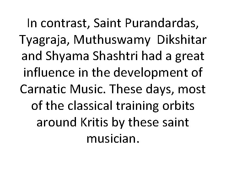 In contrast, Saint Purandardas, Tyagraja, Muthuswamy Dikshitar and Shyama Shashtri had a great influence