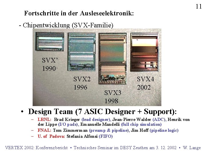 11 Fortschritte in der Ausleseelektronik: - Chipentwicklung (SVX-Familie) SVX’ 1990 SVX 2 1996 SVX