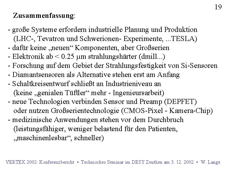 19 Zusammenfassung: - große Systeme erfordern industrielle Planung und Produktion (LHC-, Tevatron und Schwerionen-