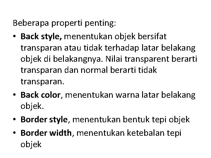 Beberapa properti penting: • Back style, menentukan objek bersifat transparan atau tidak terhadap latar