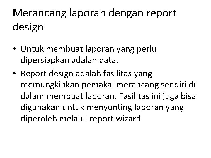 Merancang laporan dengan report design • Untuk membuat laporan yang perlu dipersiapkan adalah data.