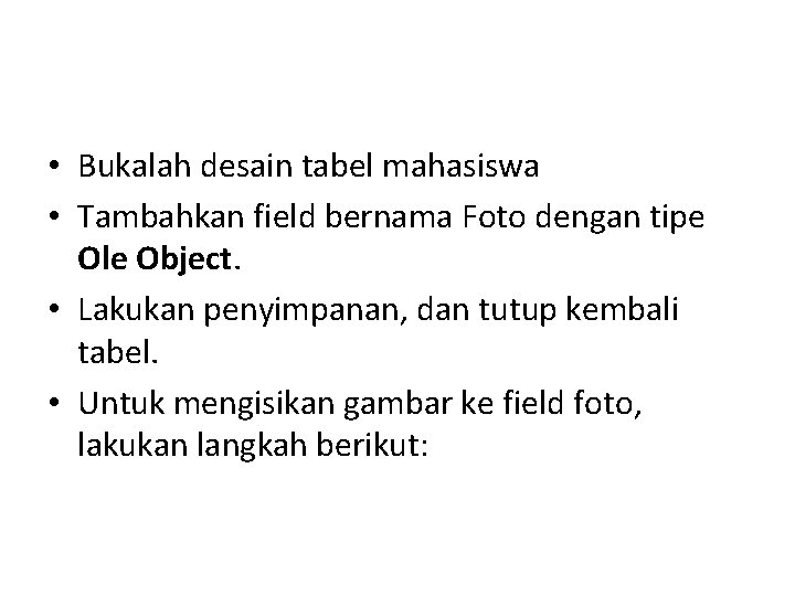  • Bukalah desain tabel mahasiswa • Tambahkan field bernama Foto dengan tipe Ole