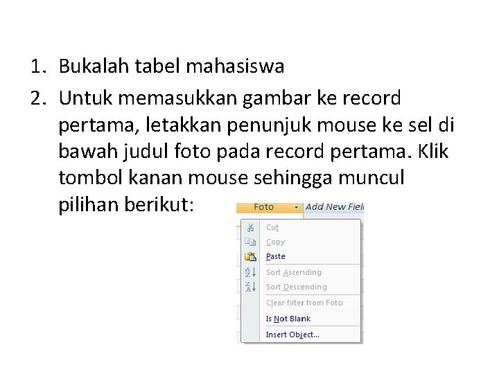 1. Bukalah tabel mahasiswa 2. Untuk memasukkan gambar ke record pertama, letakkan penunjuk mouse