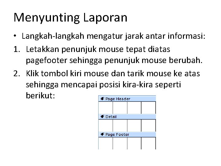 Menyunting Laporan • Langkah-langkah mengatur jarak antar informasi: 1. Letakkan penunjuk mouse tepat diatas