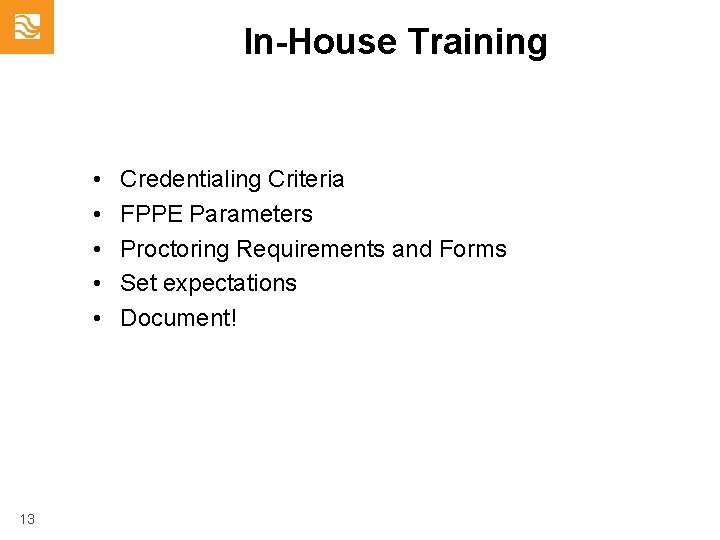 In-House Training • • • 13 Credentialing Criteria FPPE Parameters Proctoring Requirements and Forms