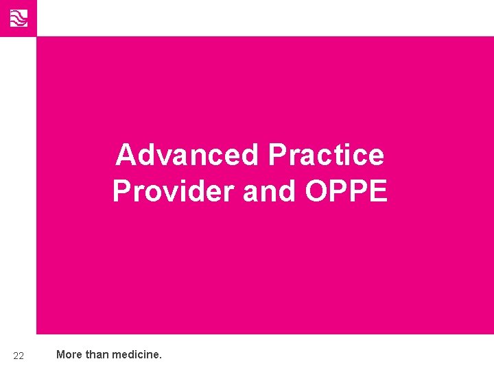 Advanced Practice Provider and OPPE 22 More than medicine. 