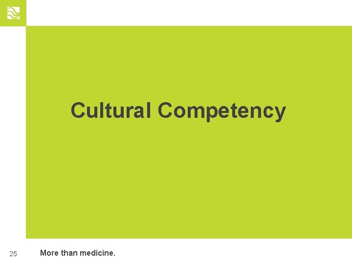 Cultural Competency 25 More than medicine. 