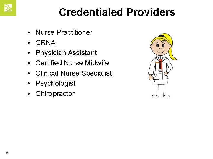 Credentialed Providers • • 6 Nurse Practitioner CRNA Physician Assistant Certified Nurse Midwife Clinical