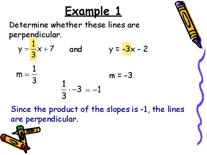 Example 1 Determine whether these lines are perpendicular. and y = -3 x - Example 1 Determine whether these lines are perpendicular. and y = -3 x -
