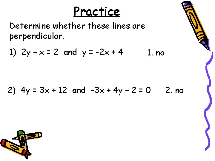 Practice Determine whether these lines are perpendicular. 1) 2 y – x = 2 Practice Determine whether these lines are perpendicular. 1) 2 y – x = 2