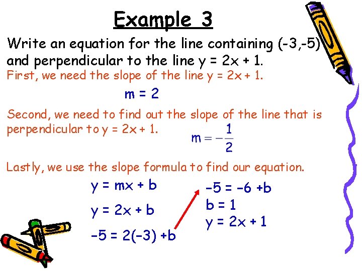 Example 3 Write an equation for the line containing (-3, -5) and perpendicular to Example 3 Write an equation for the line containing (-3, -5) and perpendicular to