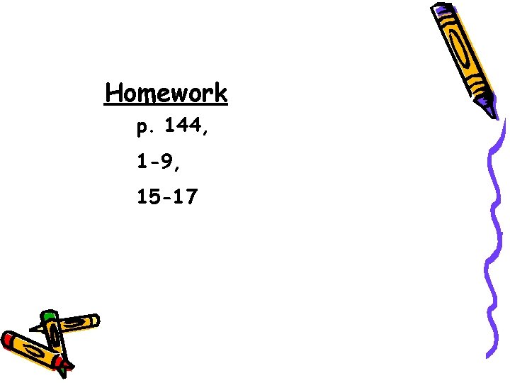 Homework p. 144, 1 -9, 15 -17 Homework p. 144, 1 -9, 15 -17