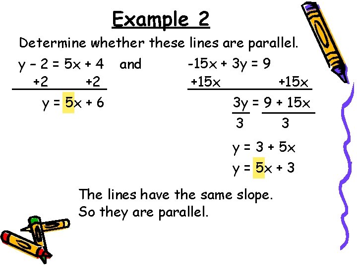 Example 2 Determine whether these lines are parallel. -15 x + 3 y = Example 2 Determine whether these lines are parallel. -15 x + 3 y =