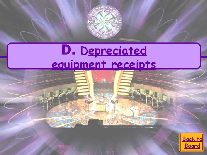 D. Depreciated equipment receipts Back to Board 