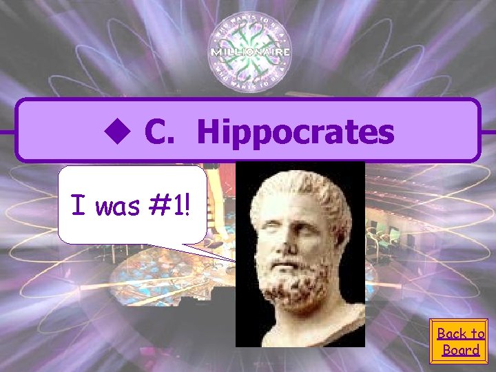 u C. Hippocrates I was #1! Back to Board 