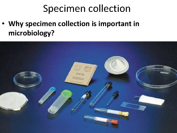 Specimen collection • Why specimen collection is important in microbiology? 