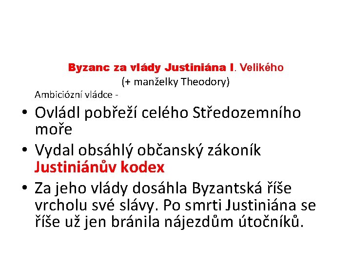 Byzanc za vlády Justiniána I. Velikého Ambiciózní vládce - (+ manželky Theodory) • Ovládl