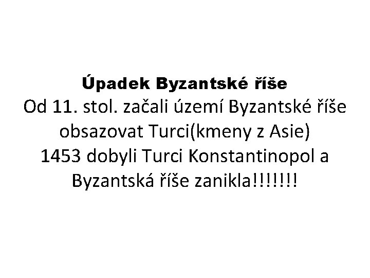 Úpadek Byzantské říše Od 11. stol. začali území Byzantské říše obsazovat Turci(kmeny z Asie)