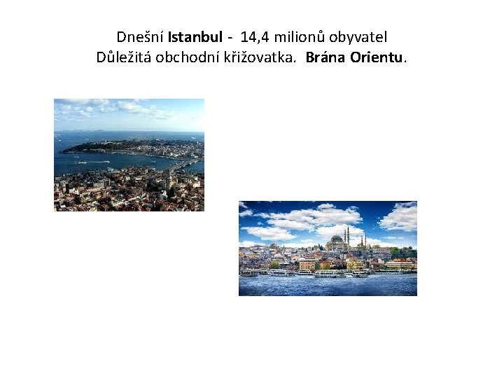 Dnešní Istanbul - 14, 4 milionů obyvatel Důležitá obchodní křižovatka. Brána Orientu. 