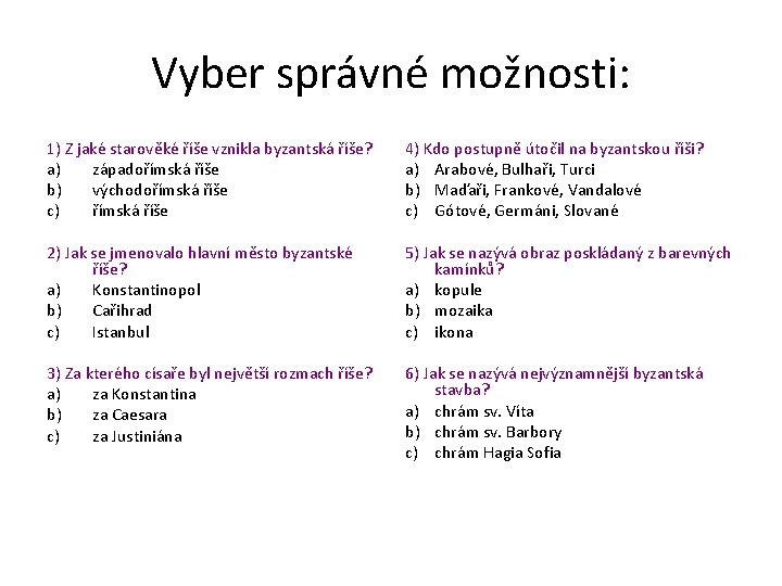 Vyber správné možnosti: 1) Z jaké starověké říše vznikla byzantská říše? a) západořímská říše