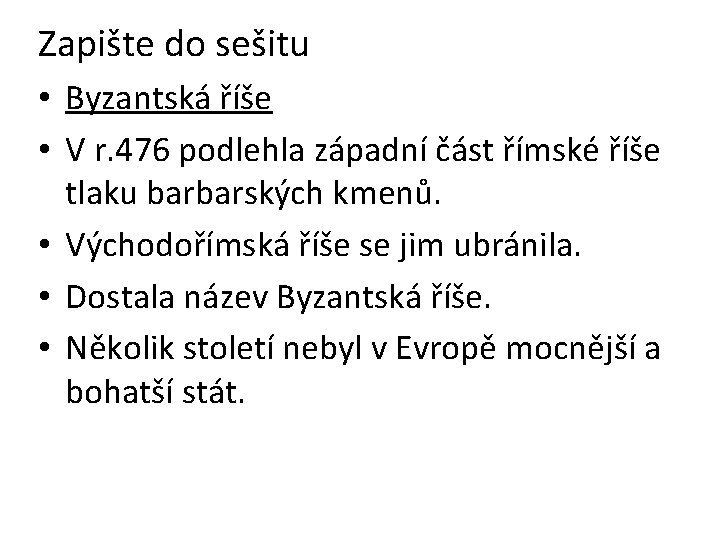 Zapište do sešitu • Byzantská říše • V r. 476 podlehla západní část římské