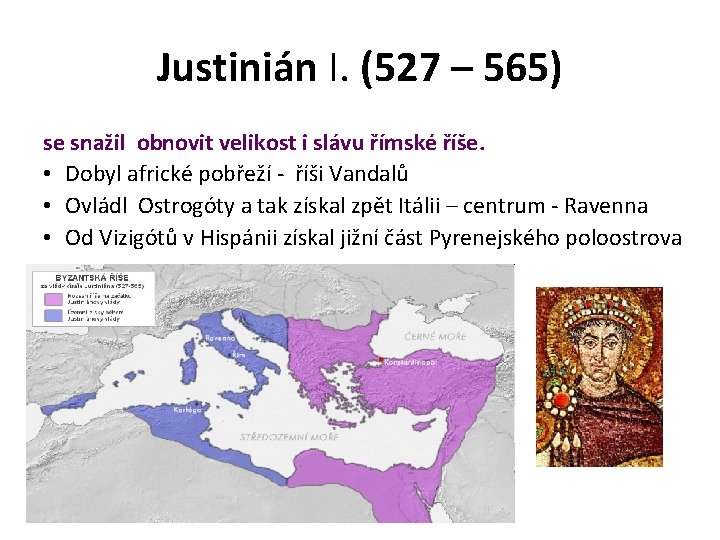 Justinián I. (527 – 565) se snažil obnovit velikost i slávu římské říše. •