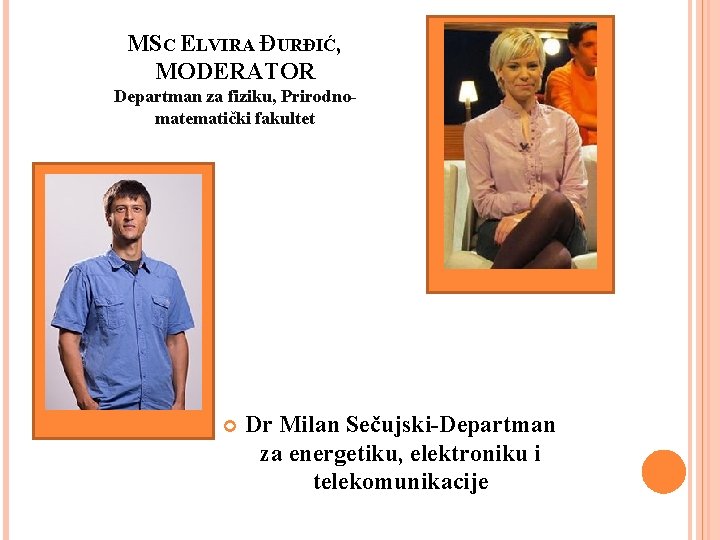 MSC ELVIRA ĐURĐIĆ, MODERATOR Departman za fiziku, Prirodnomatematički fakultet Dr Milan Sečujski-Departman za energetiku,