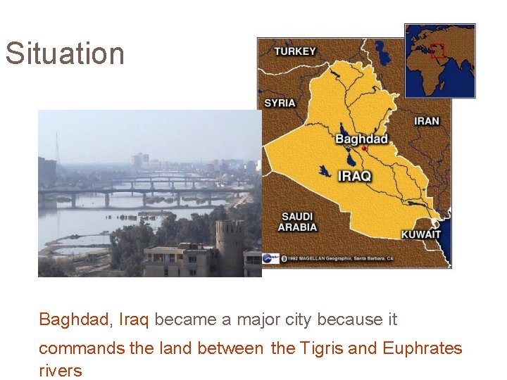 Situation Baghdad, Iraq became a major city because it commands the land between the