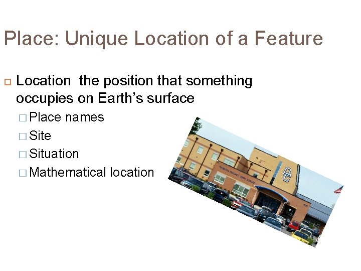 Place: Unique Location of a Feature Location the position that something occupies on Earth’s