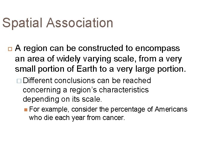 Spatial Association A region can be constructed to encompass an area of widely varying