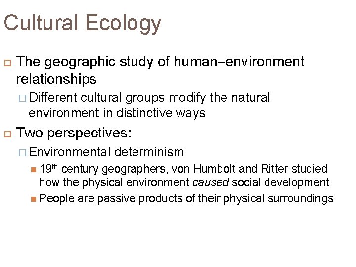 Cultural Ecology The geographic study of human–environment relationships � Different cultural groups modify the