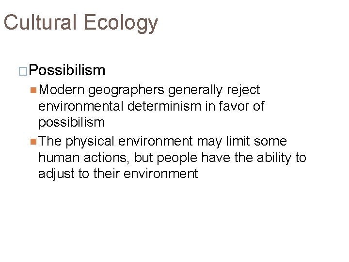 Cultural Ecology �Possibilism Modern geographers generally reject environmental determinism in favor of possibilism The