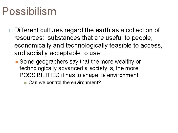 Possibilism � Different cultures regard the earth as a collection of resources: substances that