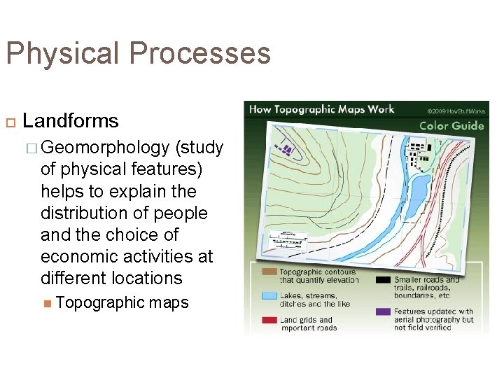 Physical Processes Landforms � Geomorphology (study of physical features) helps to explain the distribution