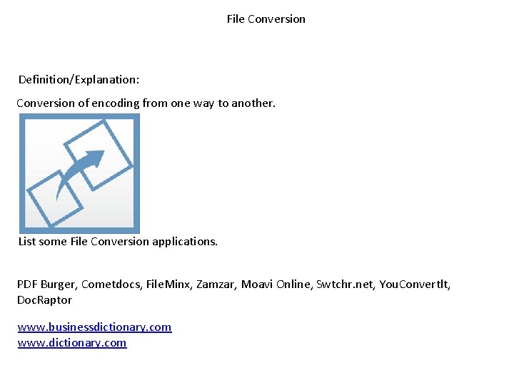 File Conversion Definition/Explanation: Conversion of encoding from one way to another. List some File