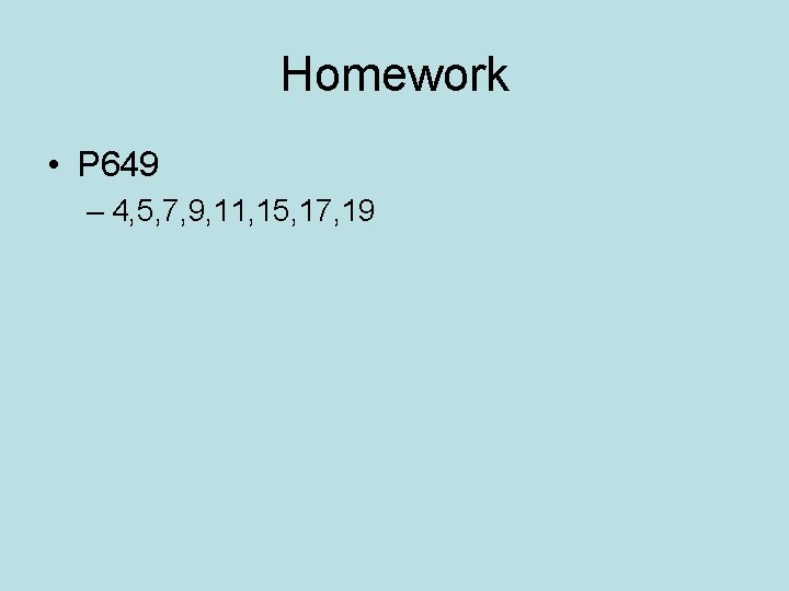 Homework • P 649 – 4, 5, 7, 9, 11, 15, 17, 19 