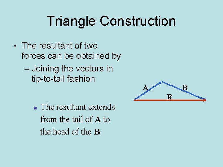 Triangle Construction • The resultant of two forces can be obtained by – Joining