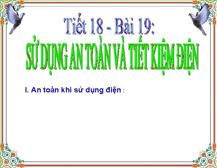 I. An toàn khi sử dụng điện : 