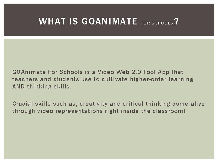 WHAT IS GOANIMATE FOR SCHOOLS ? GOAnimate For Schools is a Video Web 2. WHAT IS GOANIMATE FOR SCHOOLS ? GOAnimate For Schools is a Video Web 2.
