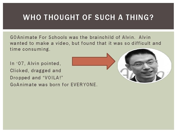 WHO THOUGHT OF SUCH A THING? GOAnimate For Schools was the brainchild of Alvin WHO THOUGHT OF SUCH A THING? GOAnimate For Schools was the brainchild of Alvin