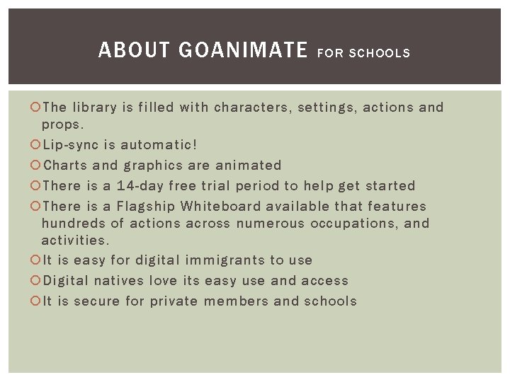 ABOUT GOANIMATE FOR SCHOOLS The library is filled with characters, settings, actions and props. ABOUT GOANIMATE FOR SCHOOLS The library is filled with characters, settings, actions and props.