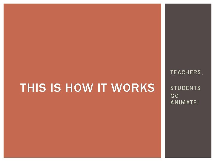 TEACHERS, THIS IS HOW IT WORKS STUDENTS GO ANIMATE! TEACHERS, THIS IS HOW IT WORKS STUDENTS GO ANIMATE!
