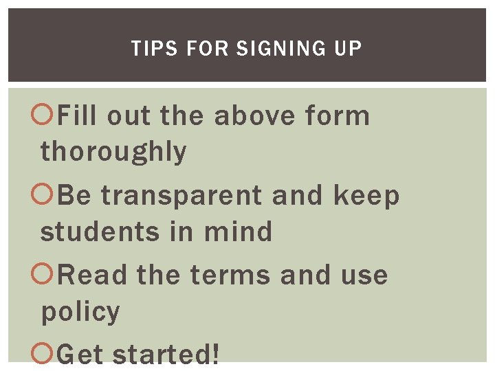 TIPS FOR SIGNING UP Fill out the above form thoroughly Be transparent and keep TIPS FOR SIGNING UP Fill out the above form thoroughly Be transparent and keep