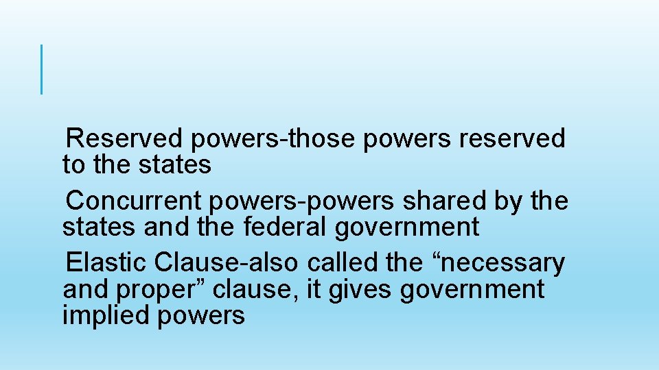 Reserved powers-those powers reserved to the states Concurrent powers-powers shared by the states and