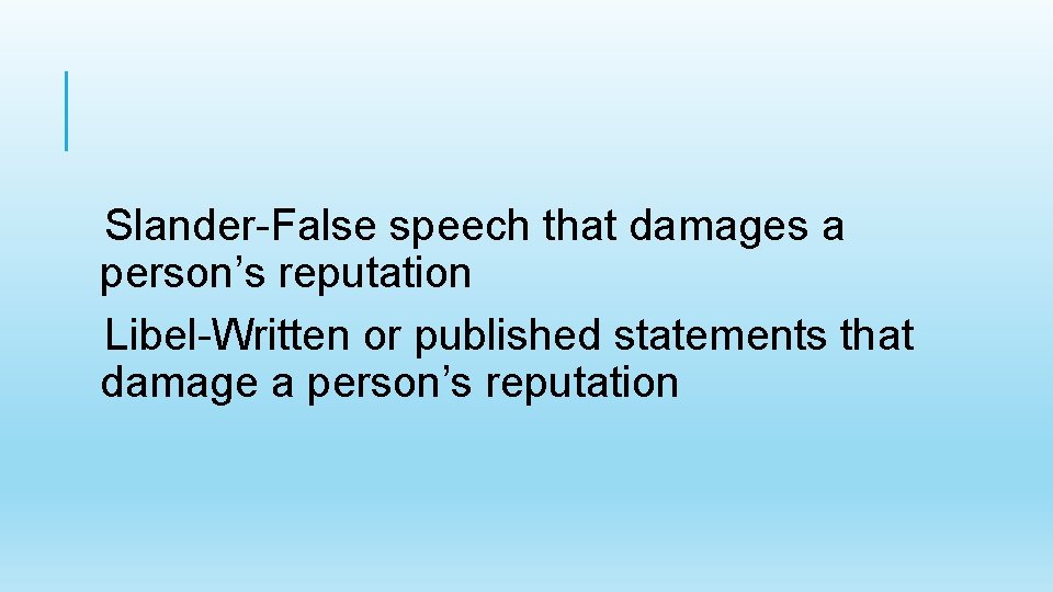 Slander-False speech that damages a person’s reputation Libel-Written or published statements that damage a