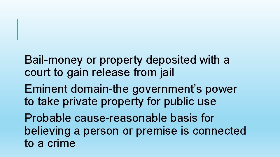 Bail-money or property deposited with a court to gain release from jail Eminent domain-the