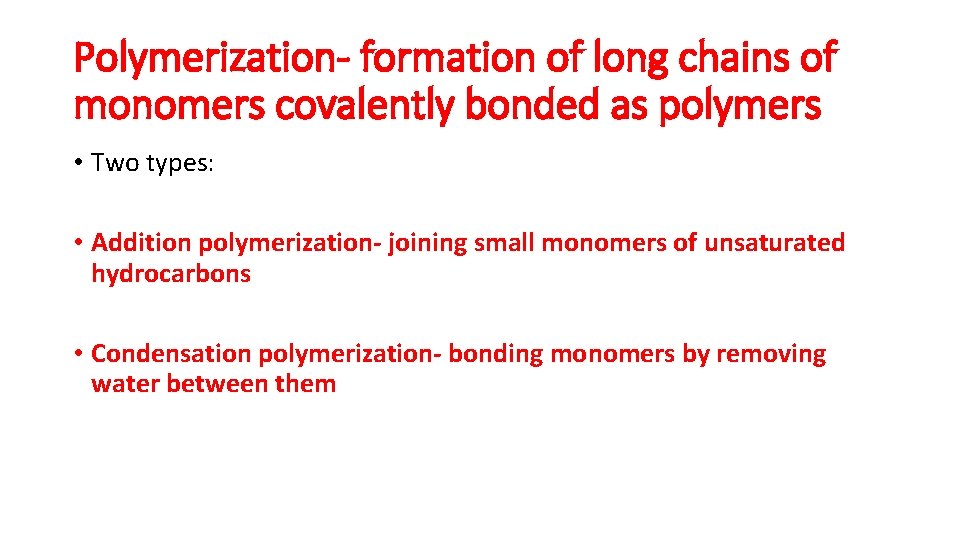 Polymerization- formation of long chains of monomers covalently bonded as polymers • Two types: