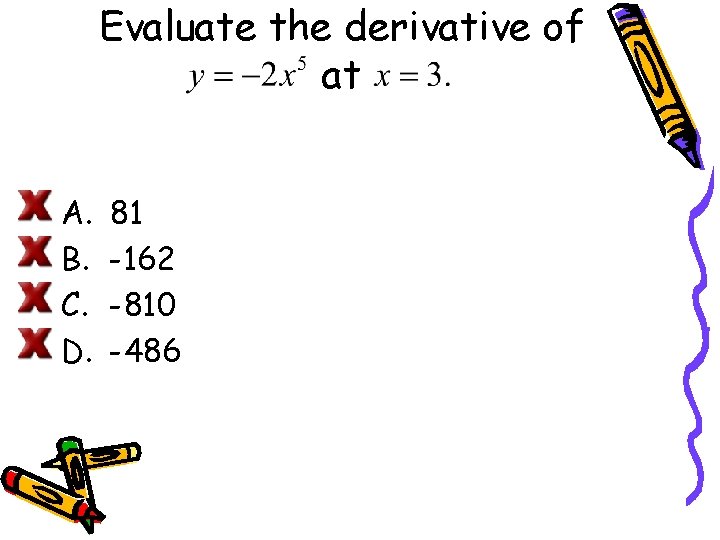 Evaluate the derivative of at A. B. C. D. 81 -162 -810 -486 